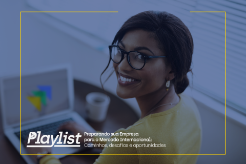 Playlist: Preparando sua empresa para o mercado internacional